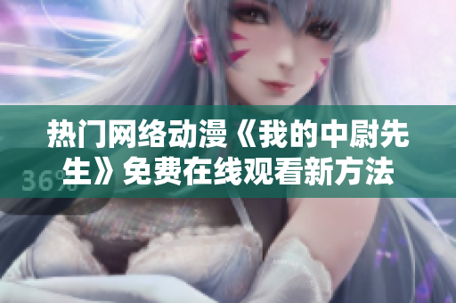 熱門網(wǎng)絡(luò)動漫《我的中尉先生》免費在線觀看新方法