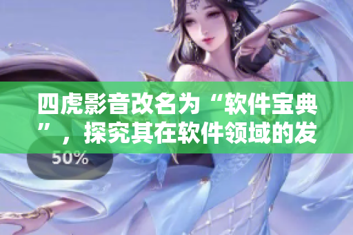 四虎影音改名為“軟件寶典”，探究其在軟件領(lǐng)域的發(fā)展變遷