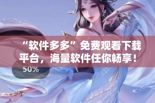 “軟件多多”免費觀看下載平臺，海量軟件任你暢享！