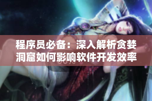 程序員必備：深入解析貪婪洞窟如何影響軟件開(kāi)發(fā)效率