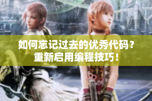 如何忘記過去的優(yōu)秀代碼？重新啟用編程技巧！