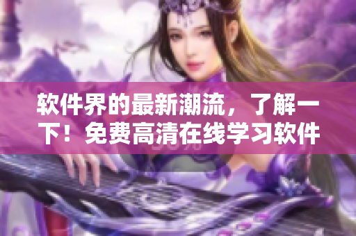 軟件界的最新潮流，了解一下！免費(fèi)高清在線學(xué)習(xí)軟件開發(fā)攻略