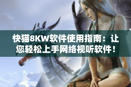 快貓8KW軟件使用指南：讓您輕松上手網(wǎng)絡(luò)視聽軟件！