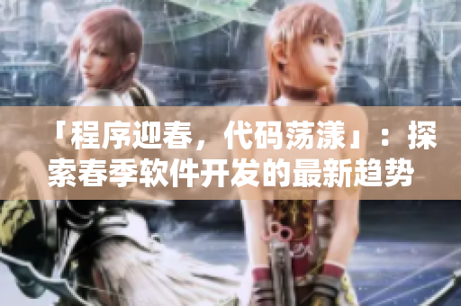 「程序迎春，代碼蕩漾」：探索春季軟件開發(fā)的最新趨勢(shì)與實(shí)踐