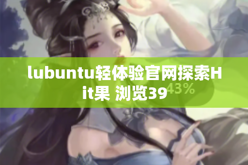 lubuntu輕體驗官網(wǎng)探索Hit果 瀏覽39