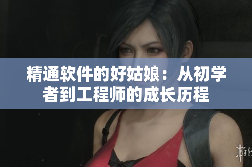 精通軟件的好姑娘：從初學者到工程師的成長歷程