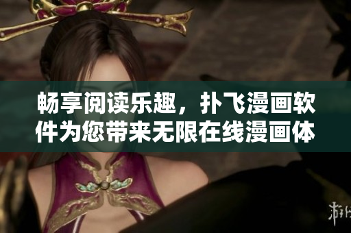 暢享閱讀樂趣，撲飛漫畫軟件為您帶來(lái)無(wú)限在線漫畫體驗(yàn)