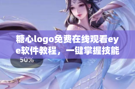糖心logo免費(fèi)在線觀看eye軟件教程，一鍵掌握技能