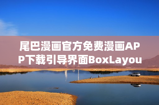 尾巴漫畫官方免費(fèi)漫畫APP下載引導(dǎo)界面BoxLayout設(shè)計(jì)