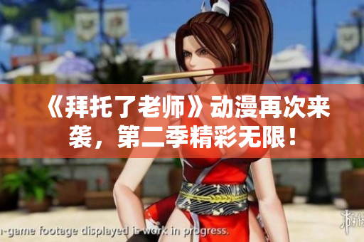《拜托了老師》動漫再次來襲，第二季精彩無限！