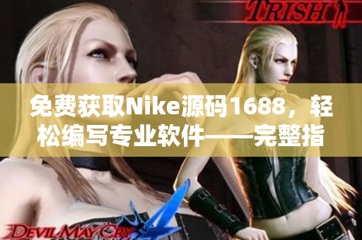 免費獲取Nike源碼1688，輕松編寫專業(yè)軟件——完整指南