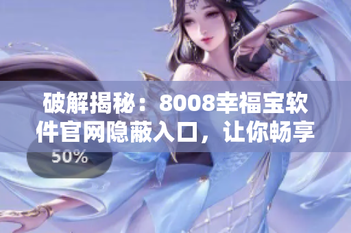 破解揭秘：8008幸福寶軟件官網(wǎng)隱蔽入口，讓你暢享全新體驗！