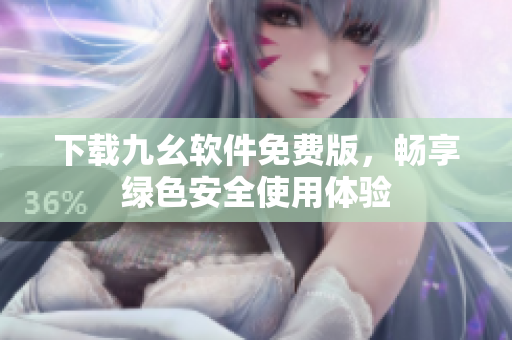 下載九幺軟件免費(fèi)版，暢享綠色安全使用體驗(yàn)