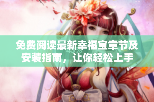 免費閱讀最新幸福寶章節(jié)及安裝指南，讓你輕松上手
