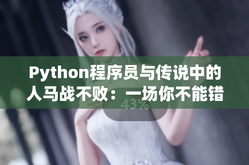 Python程序員與傳說中的人馬戰(zhàn)不?。阂粓瞿悴荒苠e過的戰(zhàn)斗！
