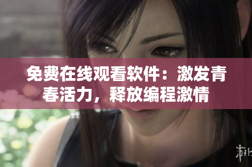 免費(fèi)在線觀看軟件：激發(fā)青春活力，釋放編程激情