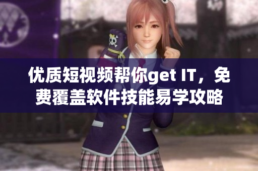 優(yōu)質(zhì)短視頻幫你get IT，免費覆蓋軟件技能易學(xué)攻略