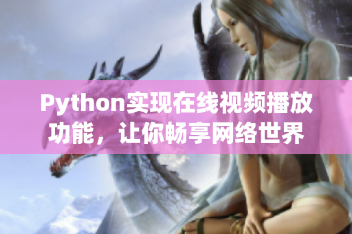 Python實現(xiàn)在線視頻播放功能，讓你暢享網(wǎng)絡(luò)世界