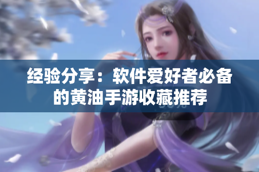 經(jīng)驗(yàn)分享：軟件愛好者必備的黃油手游收藏推薦