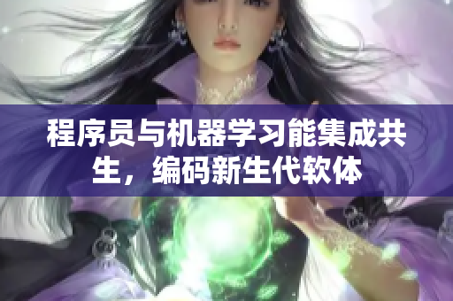 程序員與機(jī)器學(xué)習(xí)能集成共生，編碼新生代軟體
