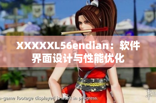 XXXXXL56endian：軟件界面設計與性能優(yōu)化