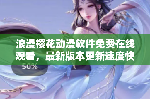 浪漫櫻花動漫軟件免費在線觀看，最新版本更新速度快