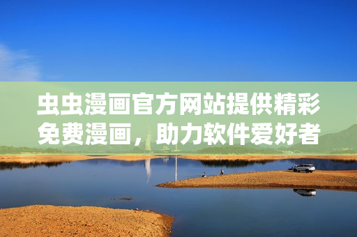 蟲蟲漫畫官方網(wǎng)站提供精彩免費(fèi)漫畫，助力軟件愛好者享受輕松閱讀體驗(yàn)