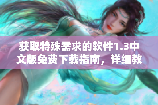 獲取特殊需求的軟件1.3中文版免費(fèi)下載指南，詳細(xì)教程走起