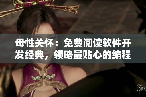 母性關(guān)懷：免費(fèi)閱讀軟件開發(fā)經(jīng)典，領(lǐng)略最貼心的編程指南