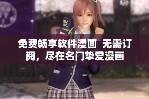 免費暢享軟件漫畫  無需訂閱，盡在名門摯愛漫畫