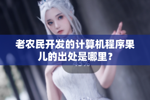 老農(nóng)民開發(fā)的計算機程序果兒的出處是哪里？