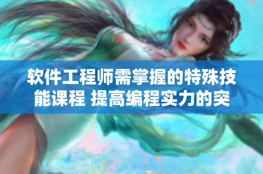 軟件工程師需掌握的特殊技能課程 提高編程實力的突破性學(xué)習(xí)指南