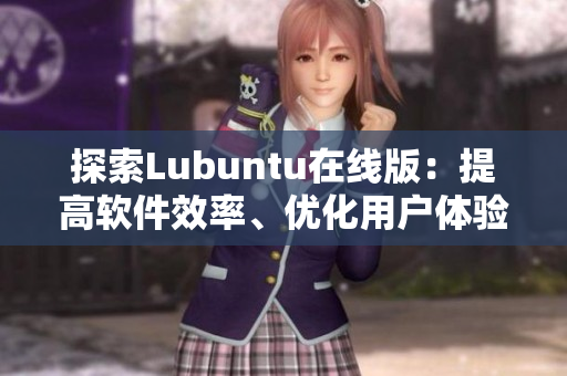 探索Lubuntu在線版：提高軟件效率、優(yōu)化用戶體驗(yàn)