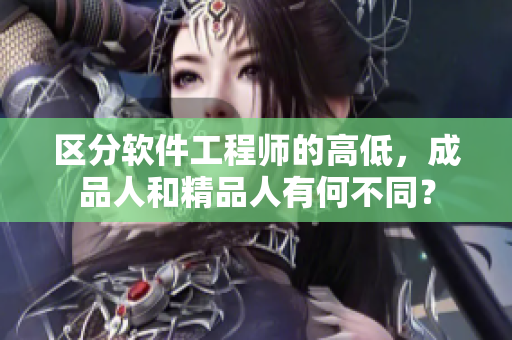 區(qū)分軟件工程師的高低，成品人和精品人有何不同？