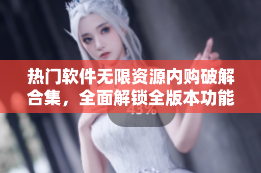 熱門軟件無限資源內購破解合集，全面解鎖全版本功能