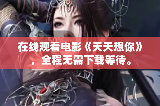 在線觀看電影《天天想你》，全程無需下載等待。