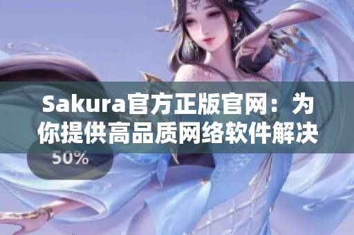 Sakura官方正版官網：為你提供高品質網絡軟件解決方案