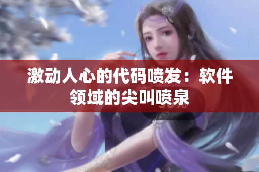 激動人心的代碼噴發(fā)：軟件領(lǐng)域的尖叫噴泉