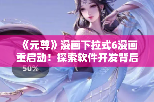 《元尊》漫畫下拉式6漫畫重啟動(dòng)！探索軟件開發(fā)背后的宏大世界！