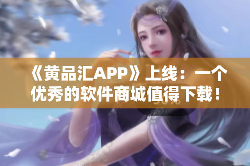 《黃品匯APP》上線：一個(gè)優(yōu)秀的軟件商城值得下載！