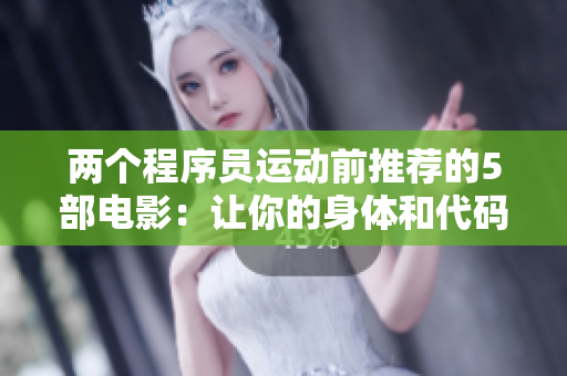 兩個(gè)程序員運(yùn)動(dòng)前推薦的5部電影：讓你的身體和代碼都充滿活力！