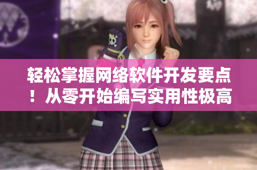 輕松掌握網(wǎng)絡(luò)軟件開發(fā)要點！從零開始編寫實用性極高的網(wǎng)絡(luò)應(yīng)用程序