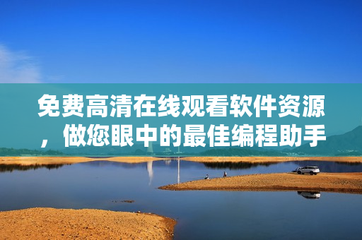 免費高清在線觀看軟件資源，做您眼中的最佳編程助手！