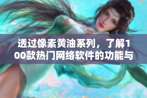 透過(guò)像素黃油系列，了解100款熱門(mén)網(wǎng)絡(luò)軟件的功能與優(yōu)勢(shì)