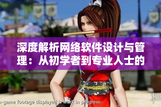 深度解析網(wǎng)絡(luò)軟件設(shè)計(jì)與管理：從初學(xué)者到專業(yè)人士的實(shí)用指南