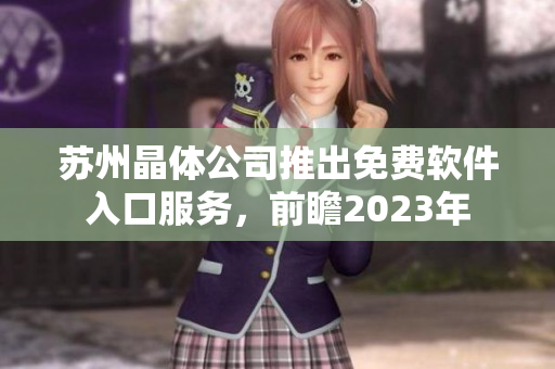 蘇州晶體公司推出免費(fèi)軟件入口服務(wù)，前瞻2023年