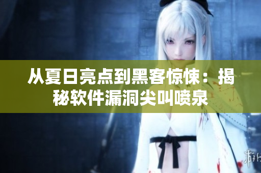 從夏日亮點(diǎn)到黑客驚悚：揭秘軟件漏洞尖叫噴泉