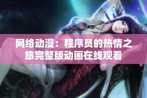 網(wǎng)絡(luò)動漫：程序員的熱情之旅完整版動畫在線觀看