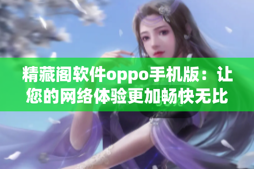 精藏閣軟件oppo手機(jī)版：讓您的網(wǎng)絡(luò)體驗(yàn)更加暢快無(wú)比！