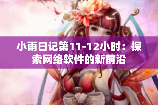 小雨日記第11-12小時(shí)：探索網(wǎng)絡(luò)軟件的新前沿